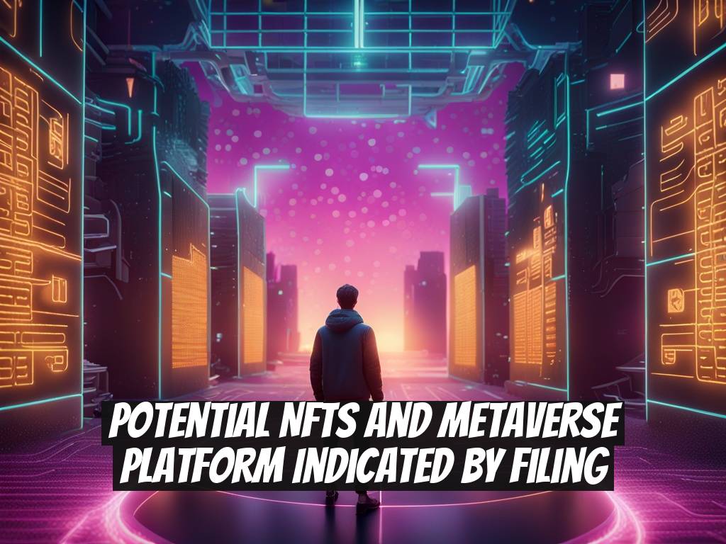 Potential NFTs and Metaverse Platform Indicated by Filing