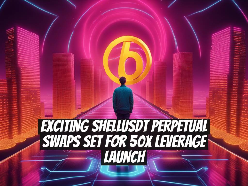 Exciting SHELLUSDT Perpetual Swaps Set for 50x Leverage Launch