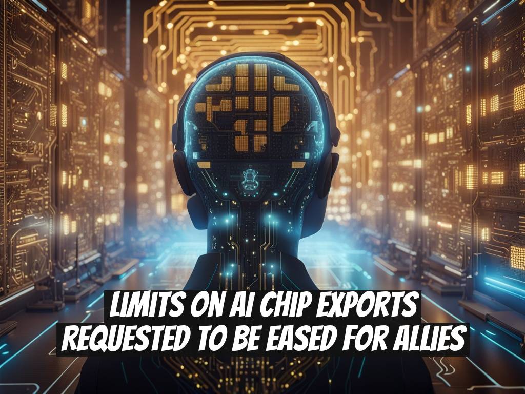 Limits on AI Chip Exports Requested to be Eased for Allies