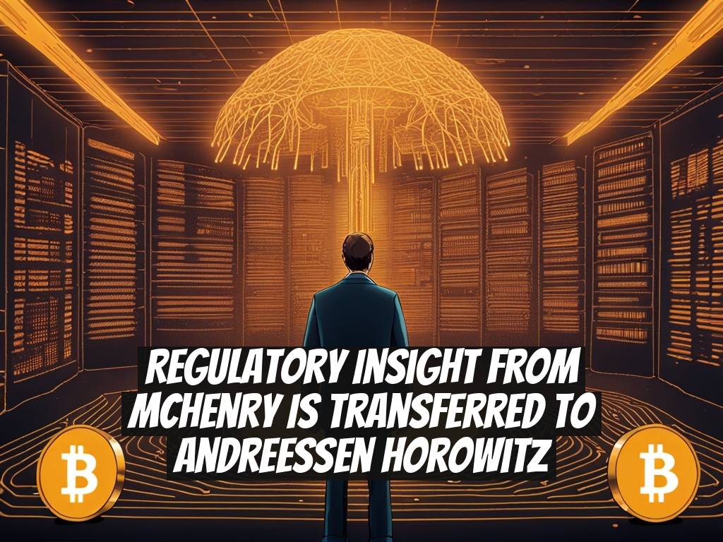 Regulatory Insight from McHenry Is Transferred to Andreessen Horowitz