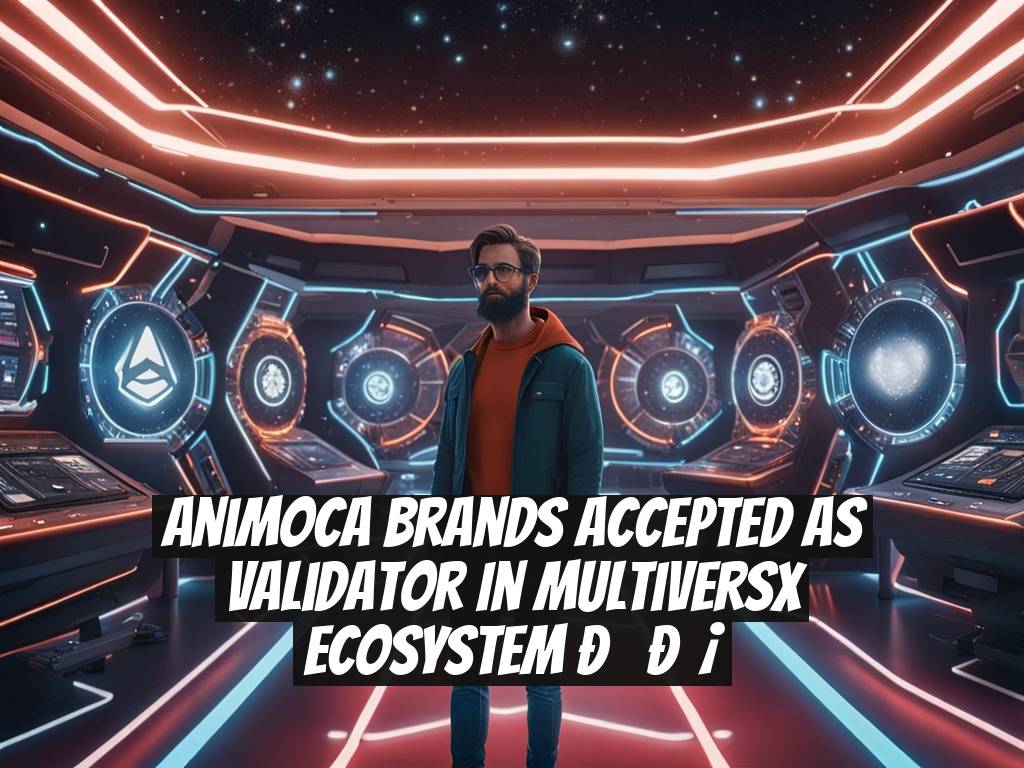 Animoca Brands Accepted as Validator in MultiversX Ecosystem ??