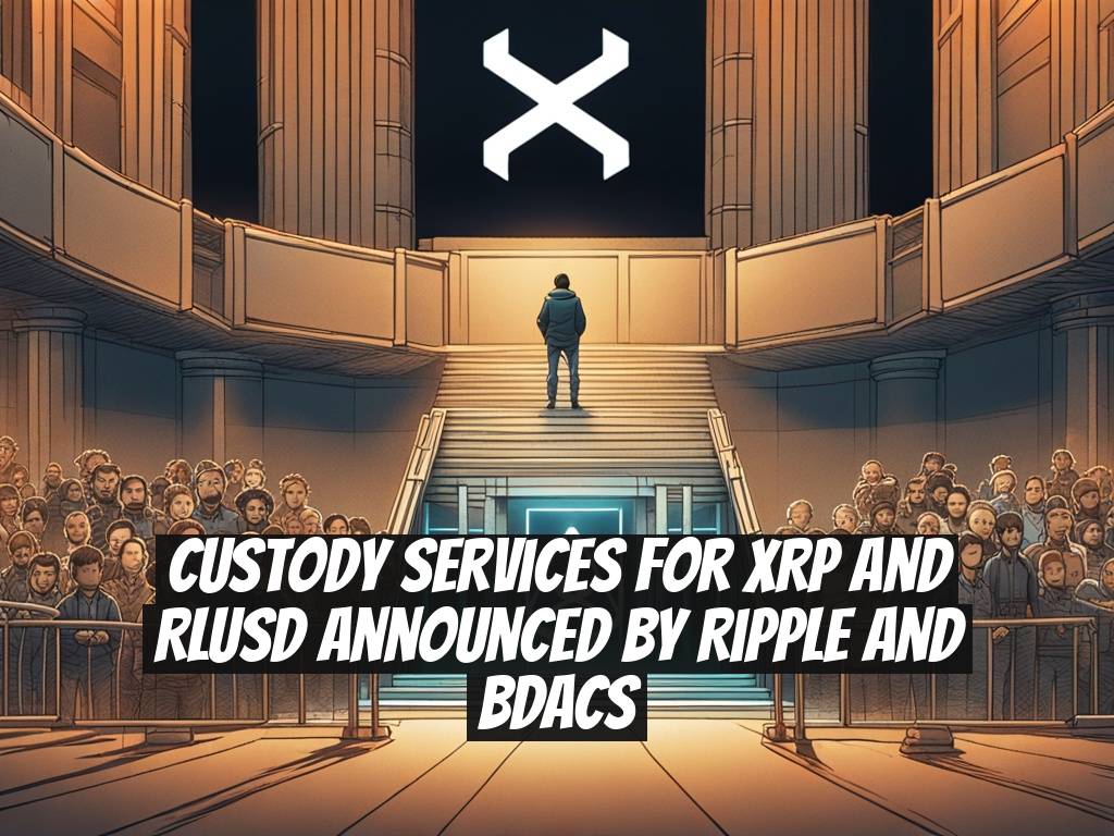 Custody Services for XRP and RLUSD Announced by Ripple and BDACS