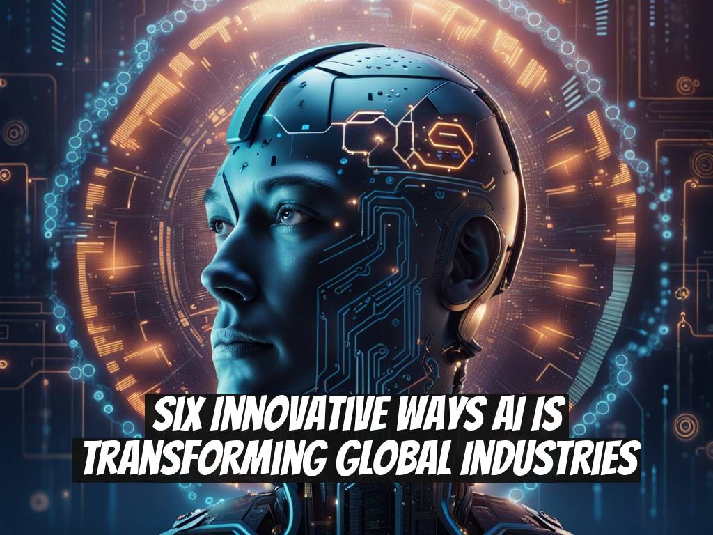 Six Innovative Ways AI is Transforming Global Industries