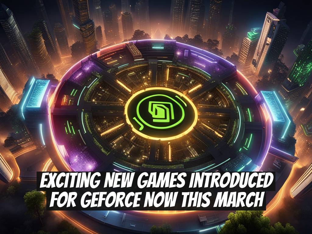 Exciting New Games Introduced for GeForce NOW This March