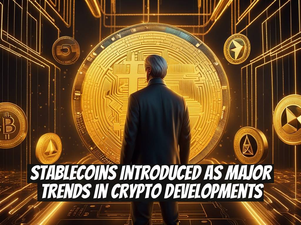 Stablecoins Introduced as Major Trends in Crypto Developments