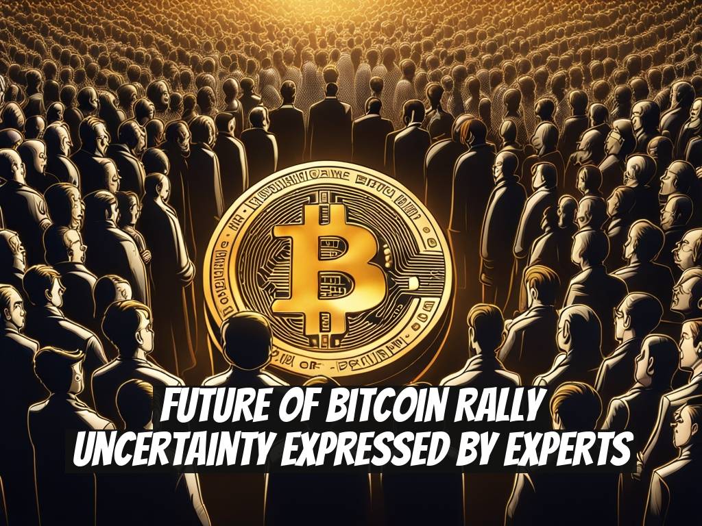 Future of Bitcoin Rally Uncertainty Expressed by Experts