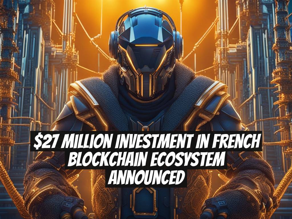 $27 Million Investment in French Blockchain Ecosystem Announced