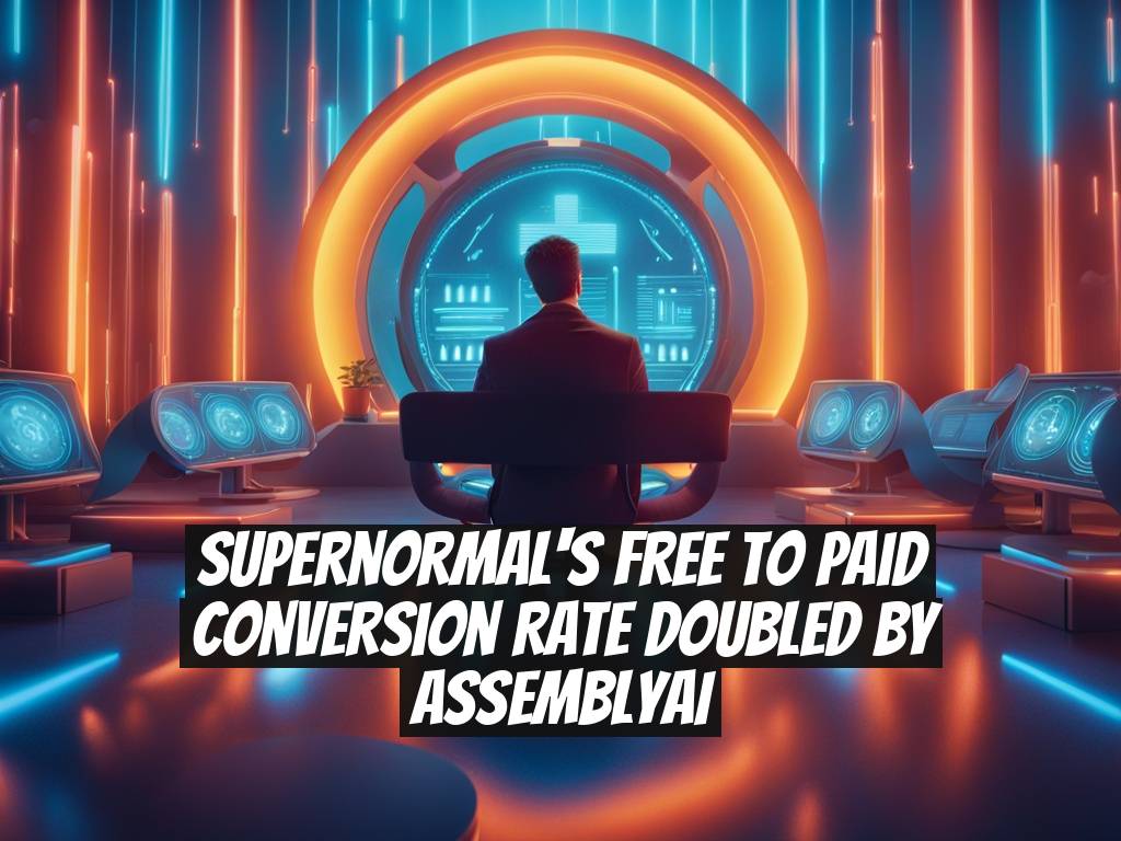 Supernormal's Free to Paid Conversion Rate Doubled by AssemblyAI