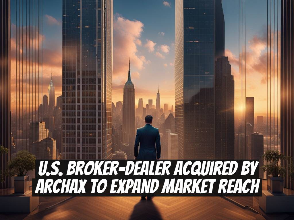 U.S. Broker-Dealer Acquired by Archax to Expand Market Reach