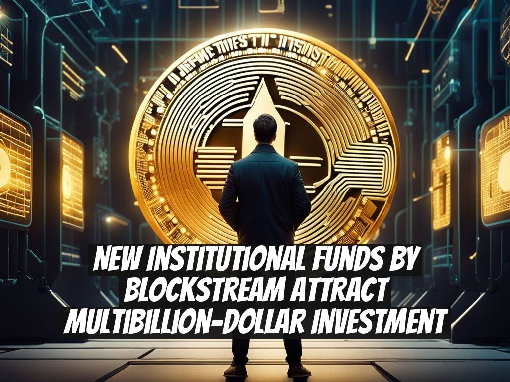 New Institutional Funds by Blockstream Attract Multibillion-Dollar Investment