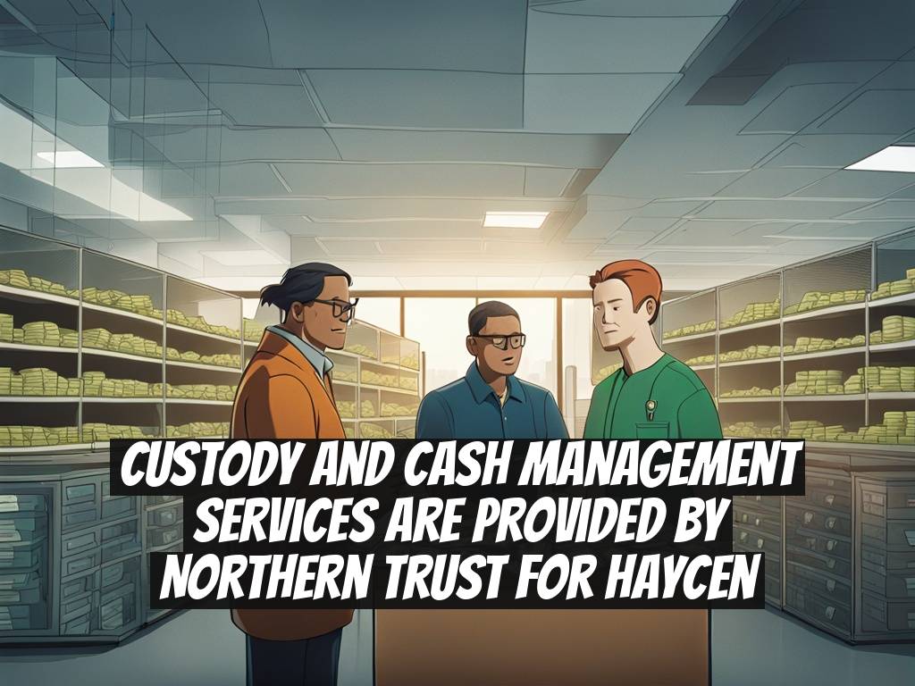 Custody and Cash Management Services Are Provided by Northern Trust for Haycen