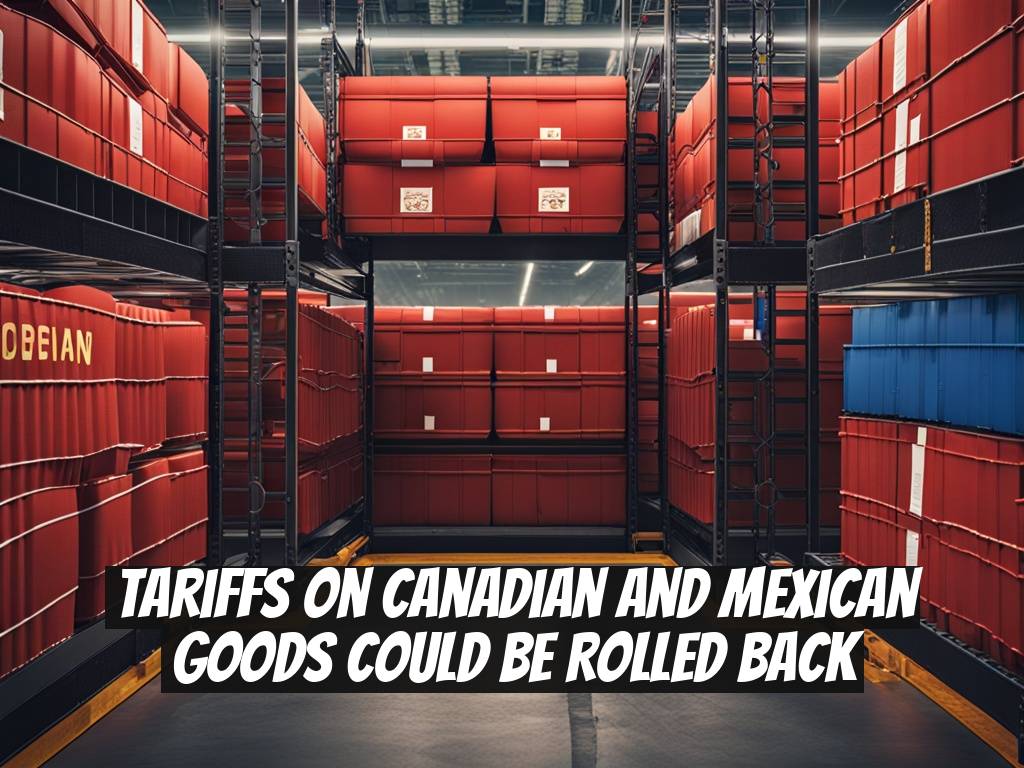 Tariffs on Canadian and Mexican Goods Could Be Rolled Back