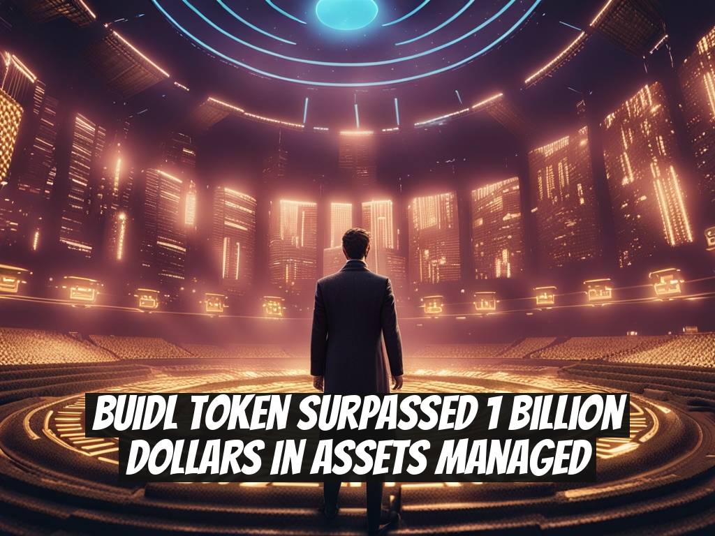 BUIDL Token Surpassed 1 Billion Dollars in Assets Managed