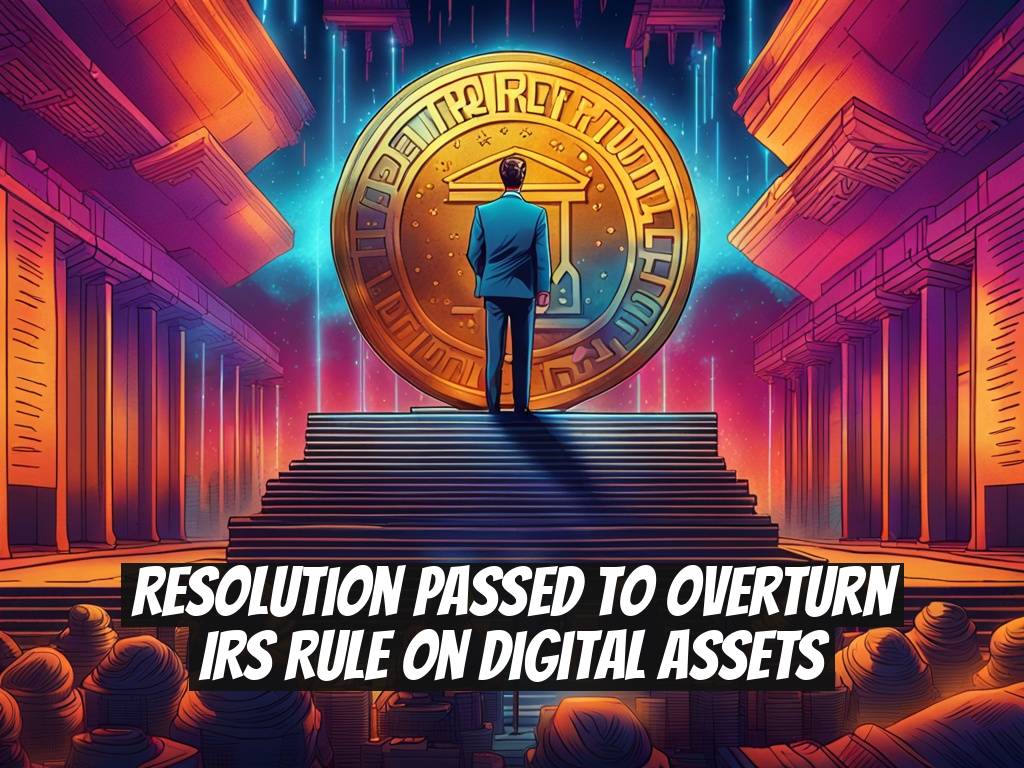 Resolution Passed to Overturn IRS Rule on Digital Assets