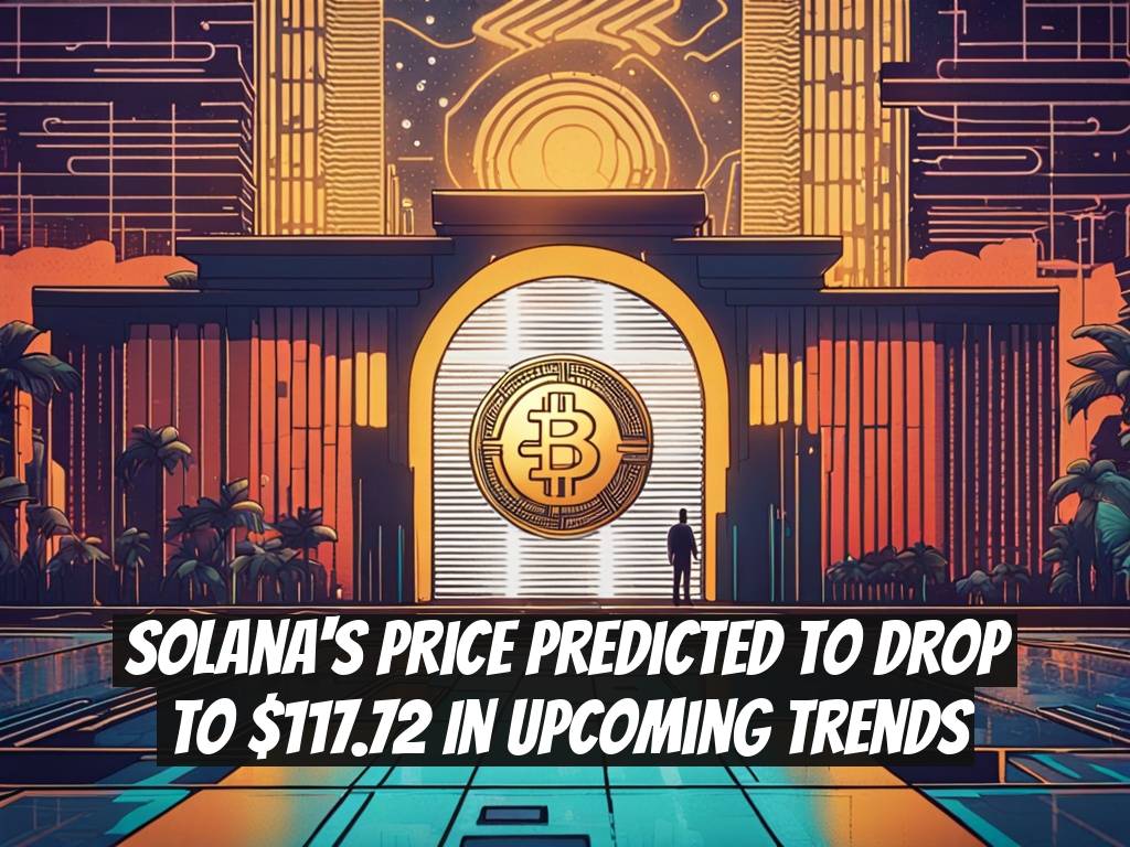 Solana's Price Predicted to Drop to $117.72 in Upcoming Trends