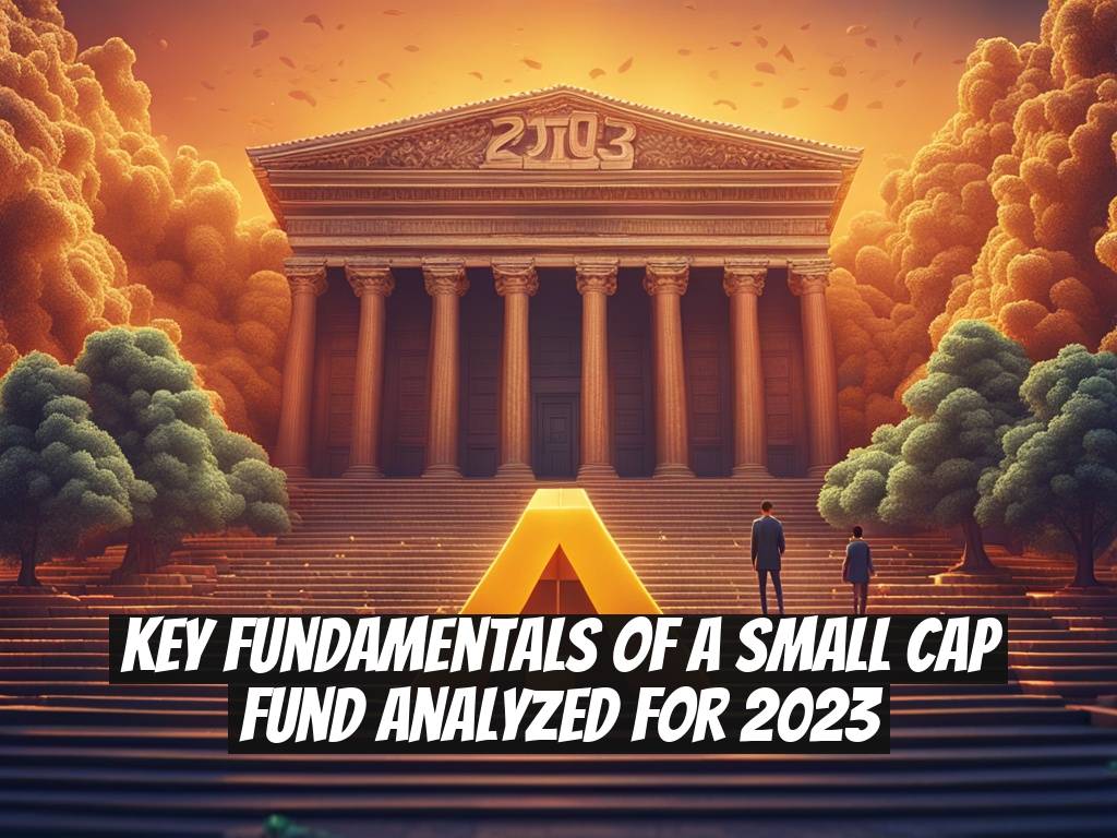 Key Fundamentals of a Small Cap Fund Analyzed for 2023