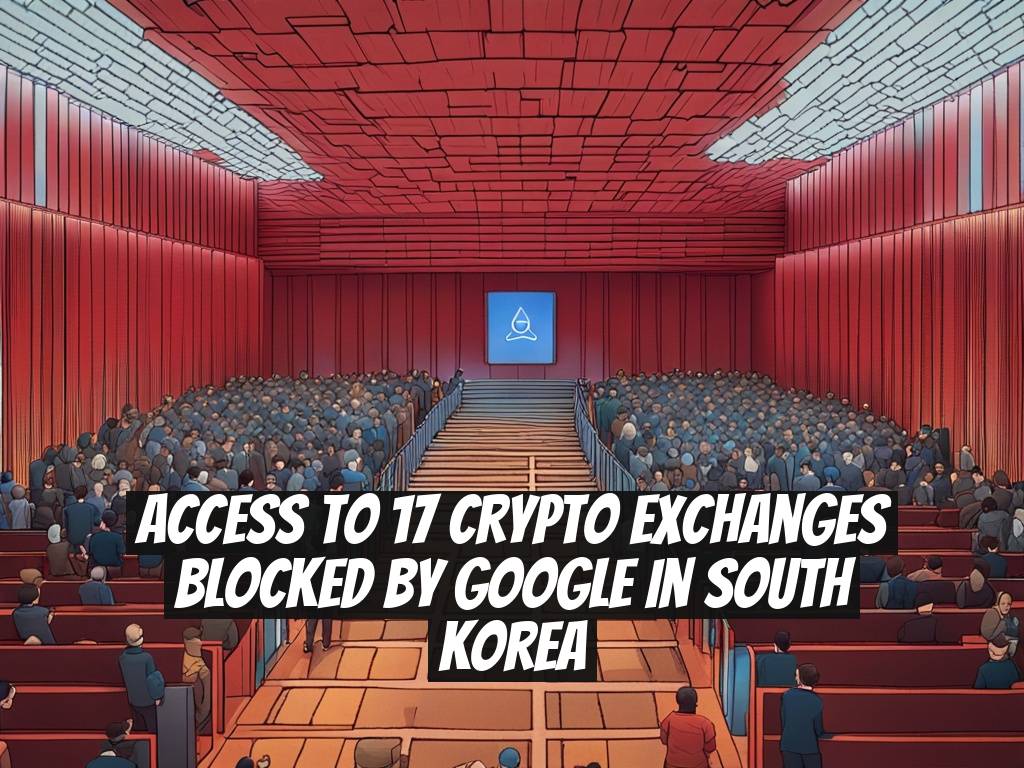 Access to 17 Crypto Exchanges Blocked by Google in South Korea