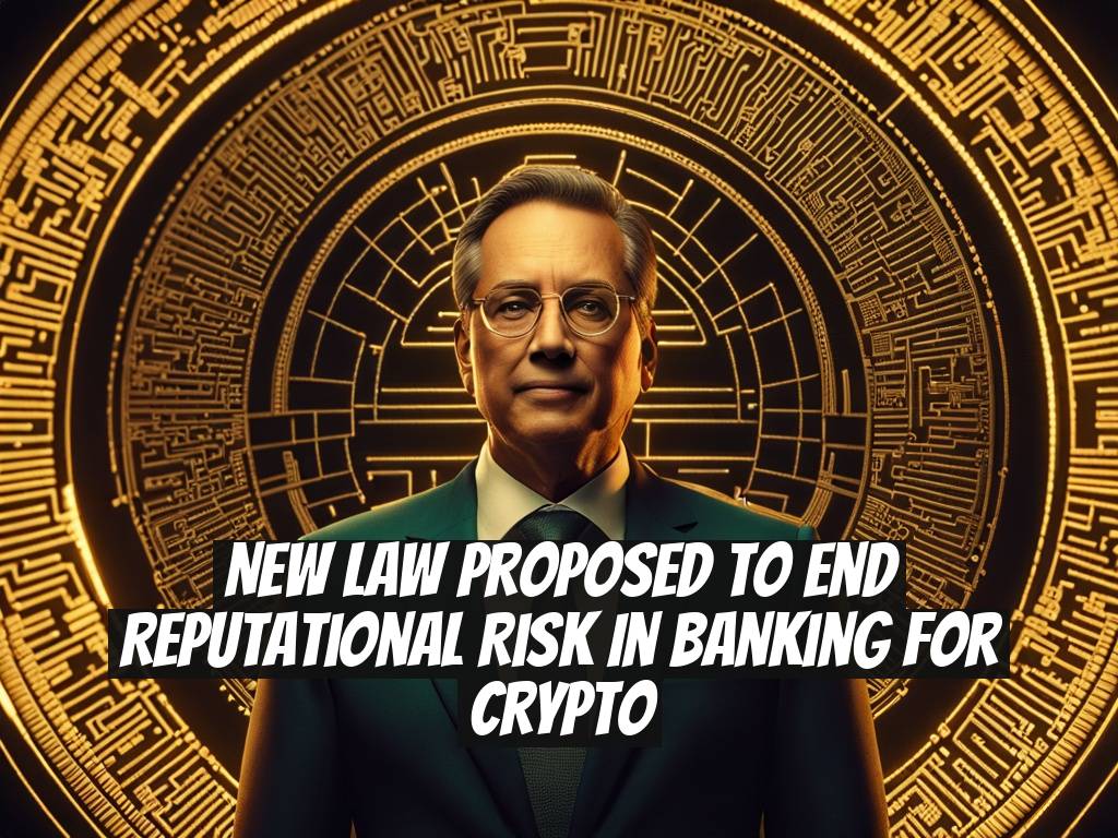 New Law Proposed to End Reputational Risk in Banking for Crypto