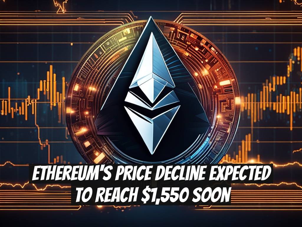 Ethereum's Price Decline Expected to Reach $1,550 Soon
