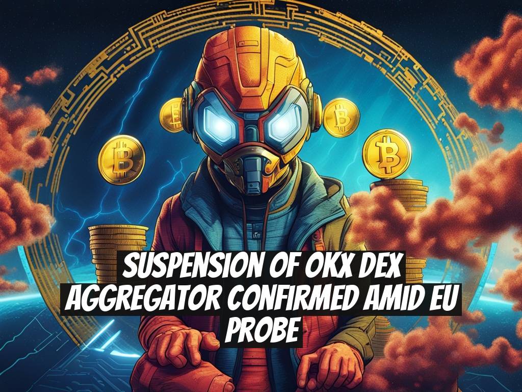 Suspension of OKX DEX Aggregator Confirmed Amid EU Probe