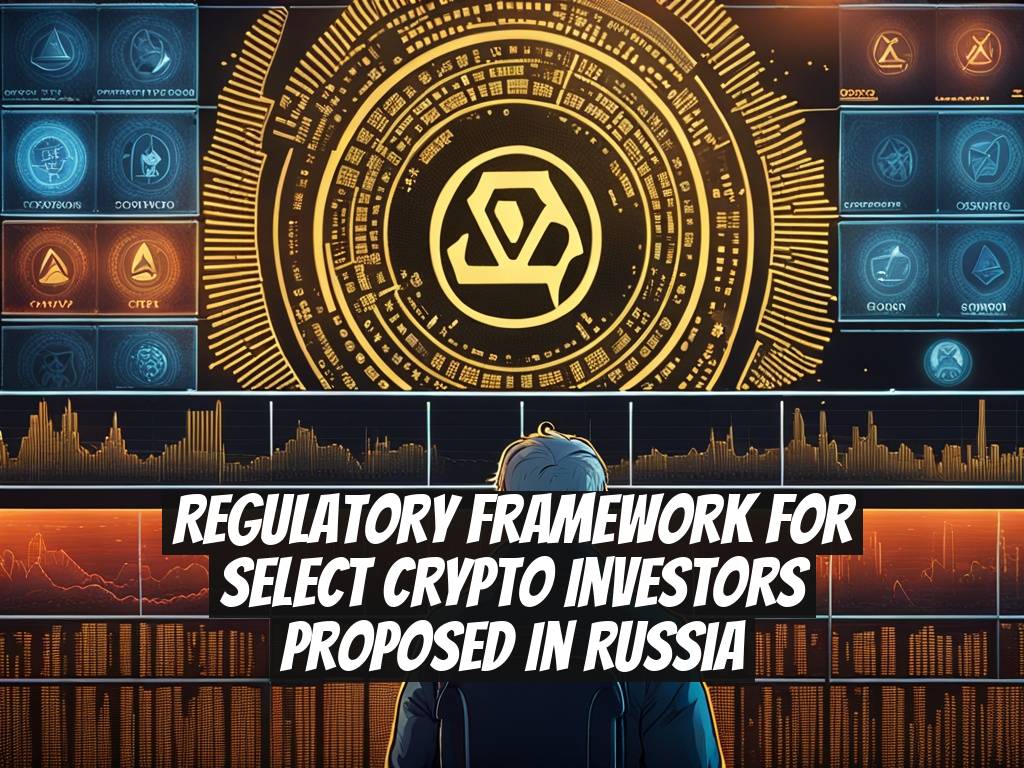 Regulatory Framework for Select Crypto Investors Proposed in Russia