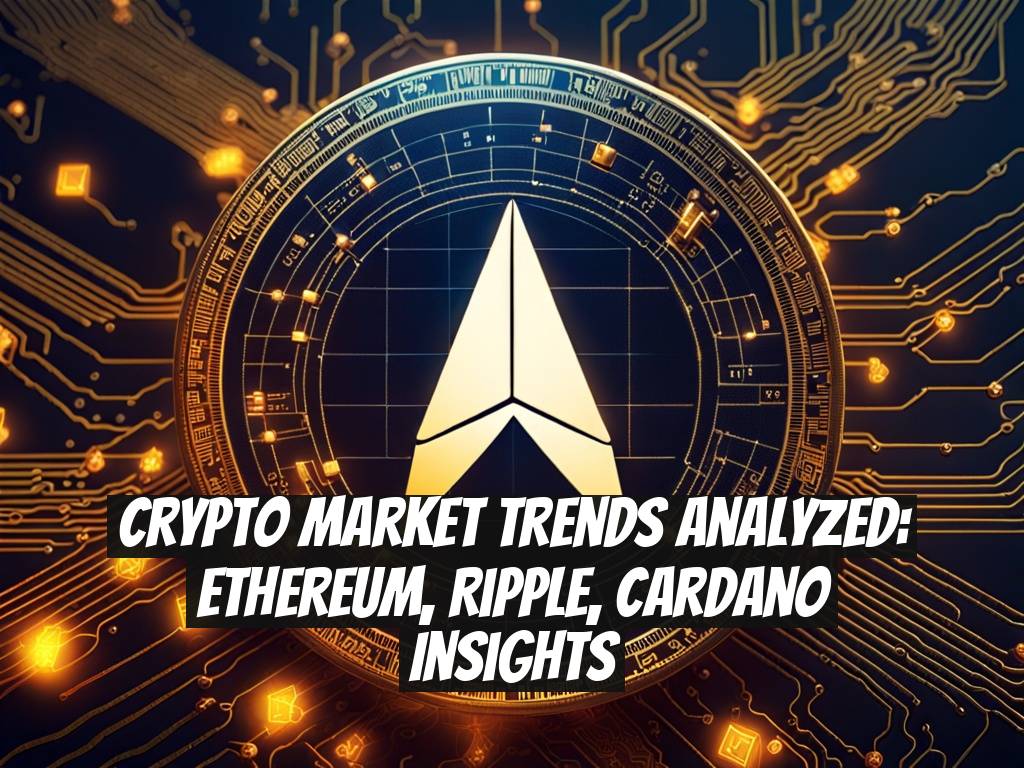 Crypto Market Trends Analyzed: Ethereum, Ripple, Cardano Insights