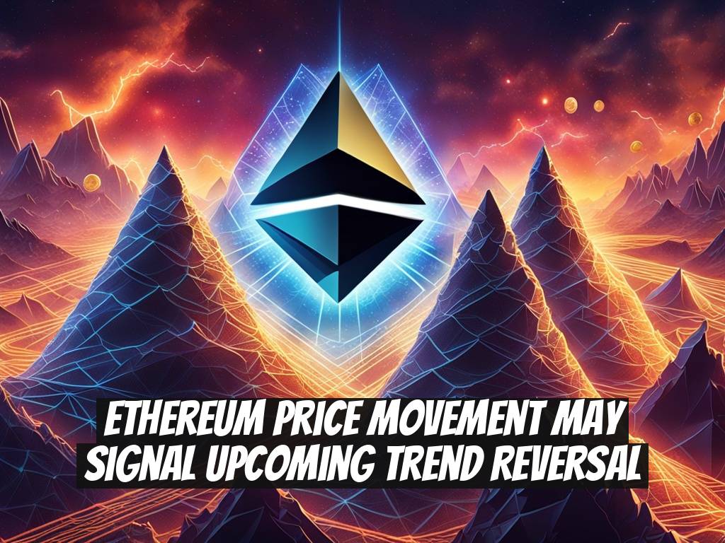 Ethereum Price Movement May Signal Upcoming Trend Reversal