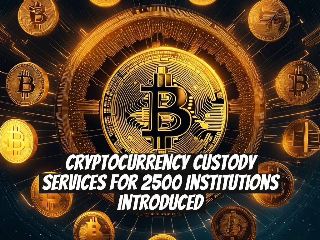 Cryptocurrency Custody Services for 2500 Institutions Introduced