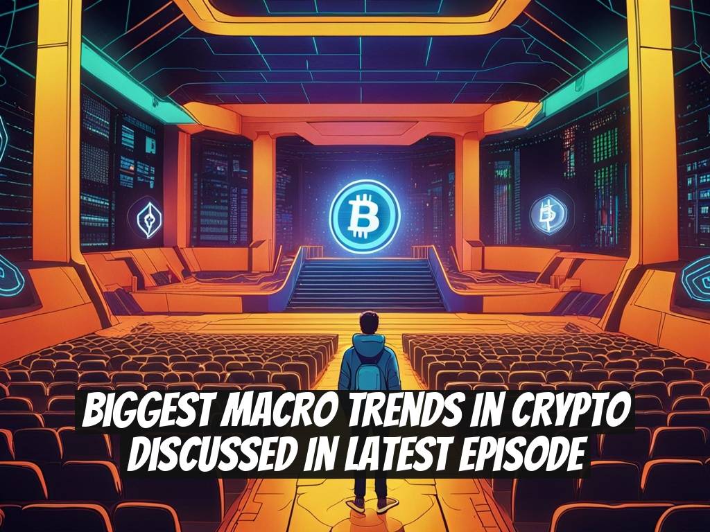 Biggest Macro Trends in Crypto Discussed in Latest Episode