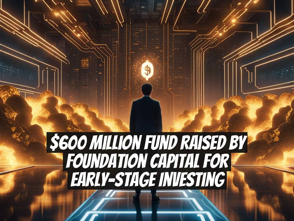 $600 Million Fund Raised by Foundation Capital for Early-Stage Investing