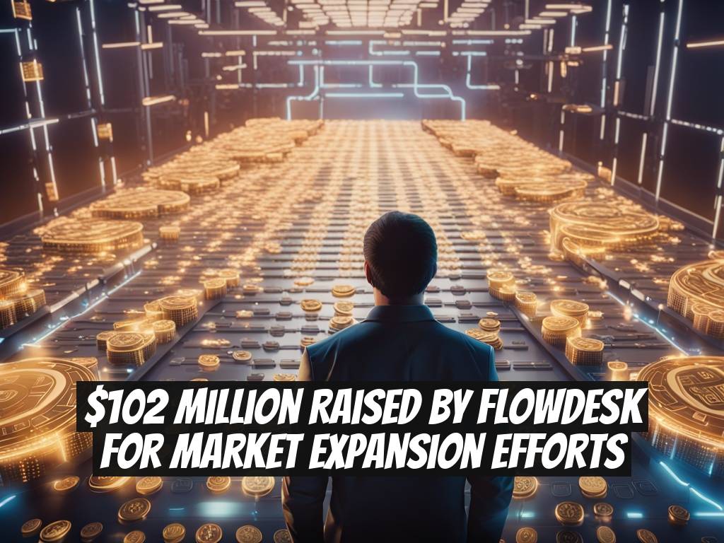 $102 Million Raised by Flowdesk for Market Expansion Efforts