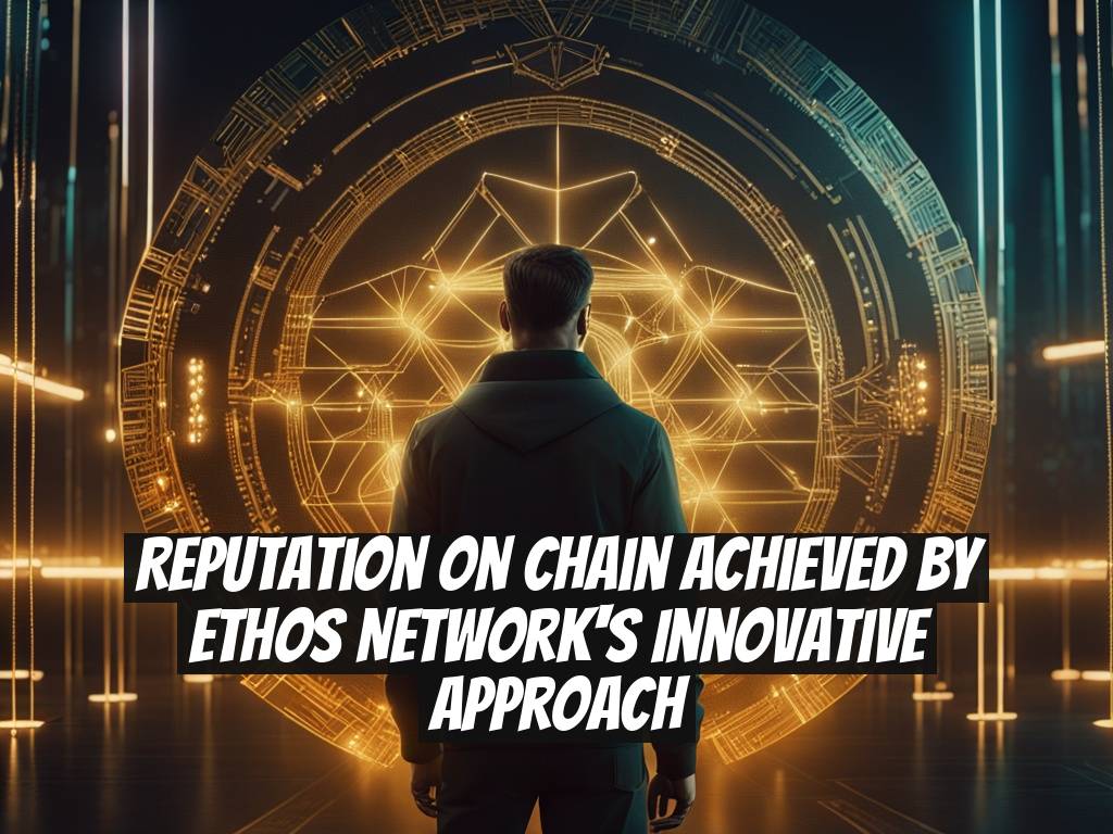 Reputation on Chain Achieved by Ethos Network's Innovative Approach