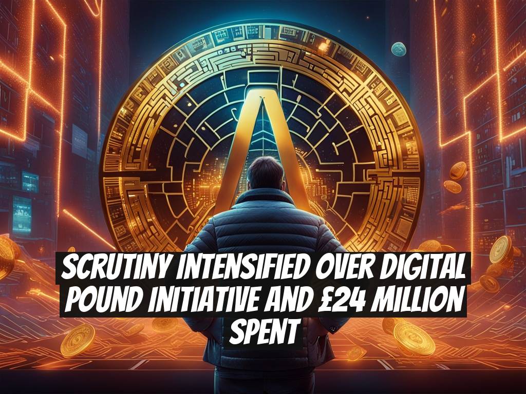 Scrutiny Intensified Over Digital Pound Initiative and £24 Million Spent