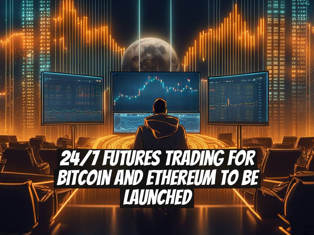 24/7 Futures Trading for Bitcoin and Ethereum to Be Launched