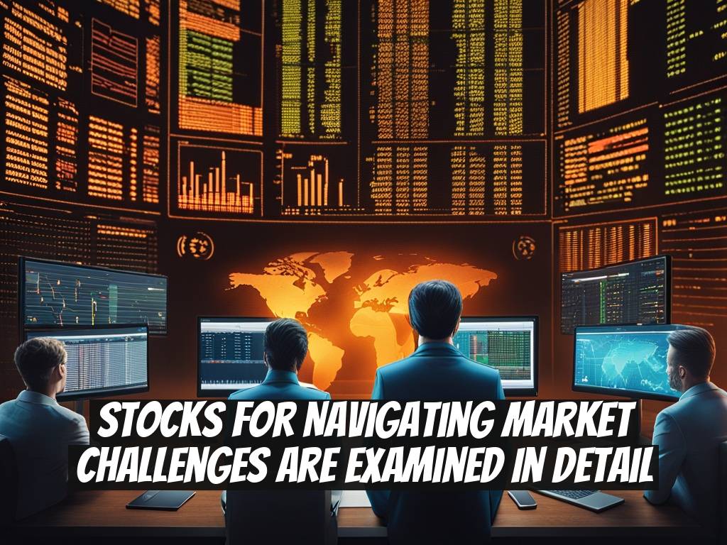 Stocks for Navigating Market Challenges Are Examined in Detail