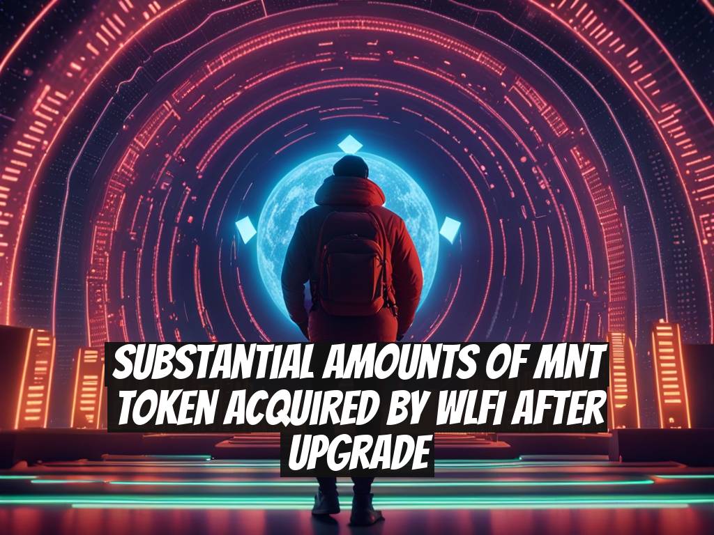Substantial Amounts of MNT Token Acquired by WLFI After Upgrade