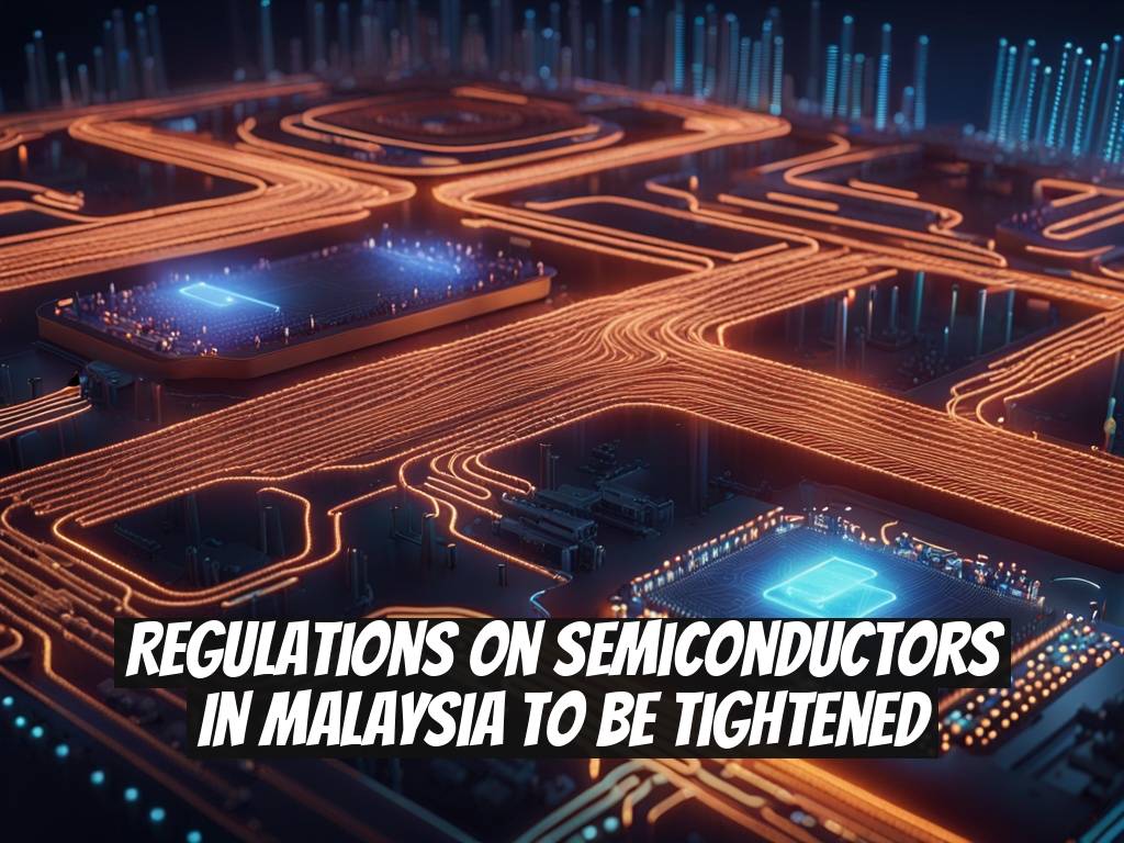 Regulations on Semiconductors in Malaysia to Be Tightened