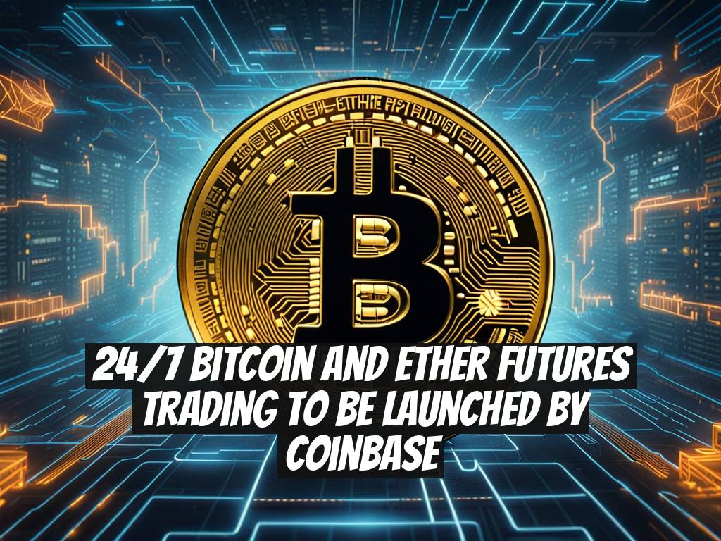24/7 Bitcoin and Ether Futures Trading to Be Launched by Coinbase