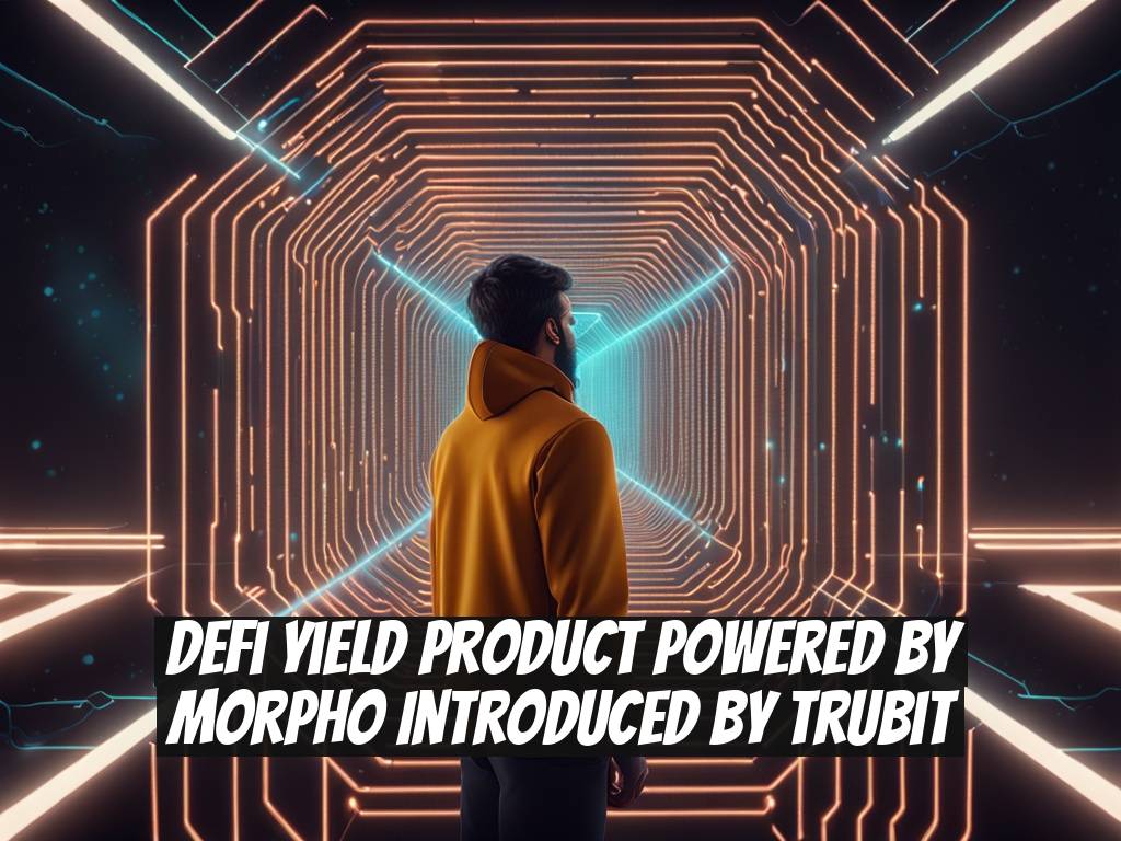 DeFi Yield Product Powered by Morpho Introduced by TruBit