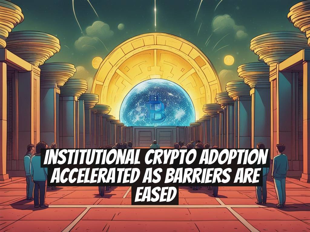 Institutional Crypto Adoption Accelerated as Barriers Are Eased