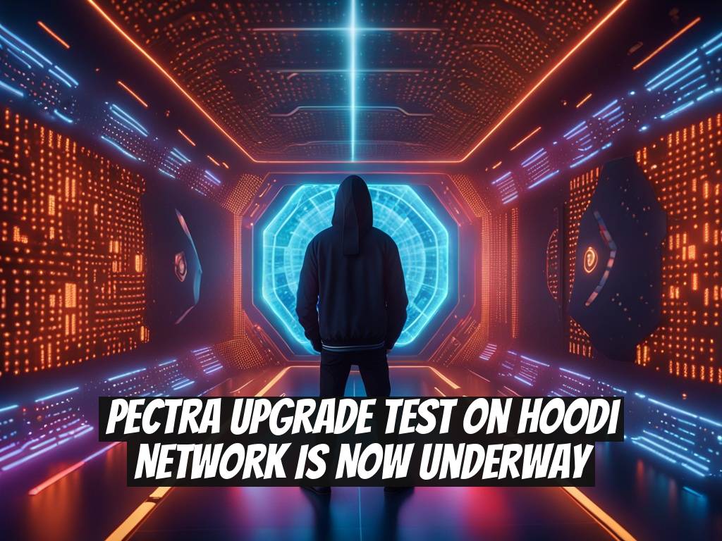 Pectra Upgrade Test on Hoodi Network Is Now Underway