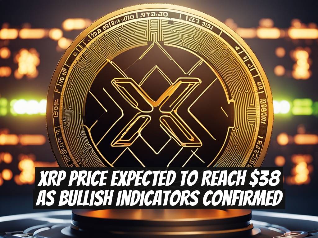 XRP Price Expected to Reach $38 as Bullish Indicators Confirmed