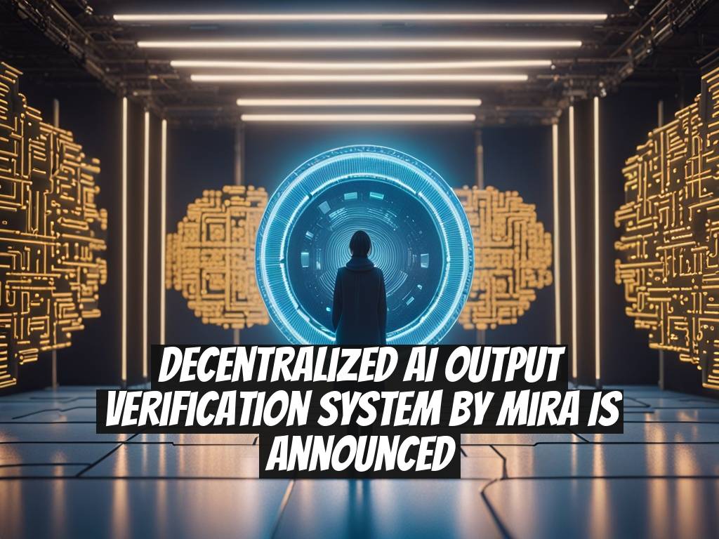 Decentralized AI Output Verification System by Mira is Announced