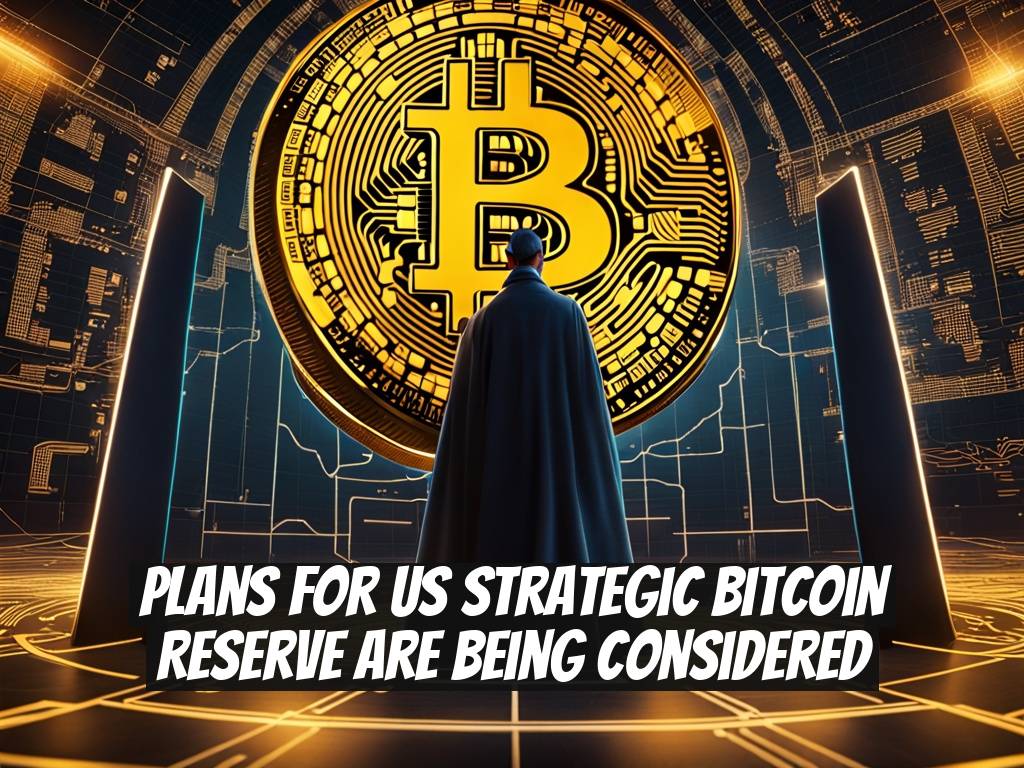 Plans for US Strategic Bitcoin Reserve Are Being Considered