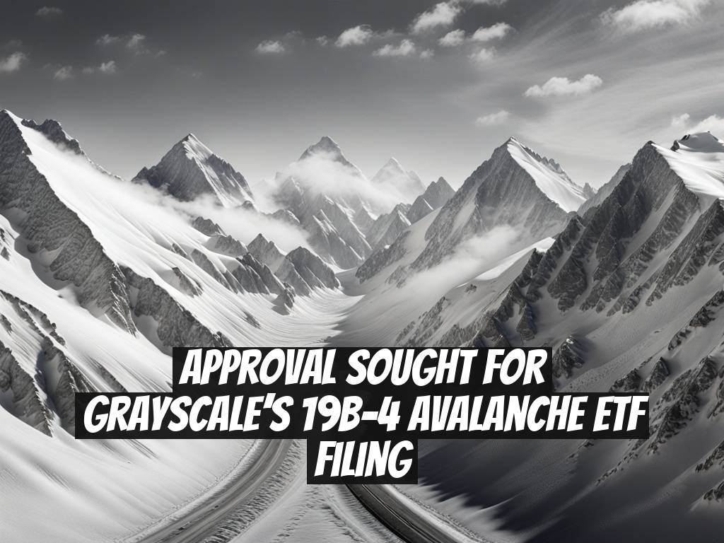 Approval Sought for Grayscale’s 19b-4 Avalanche ETF Filing