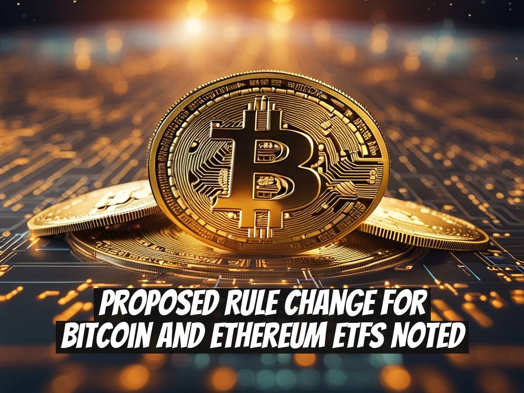 Proposed Rule Change for Bitcoin and Ethereum ETFs Noted