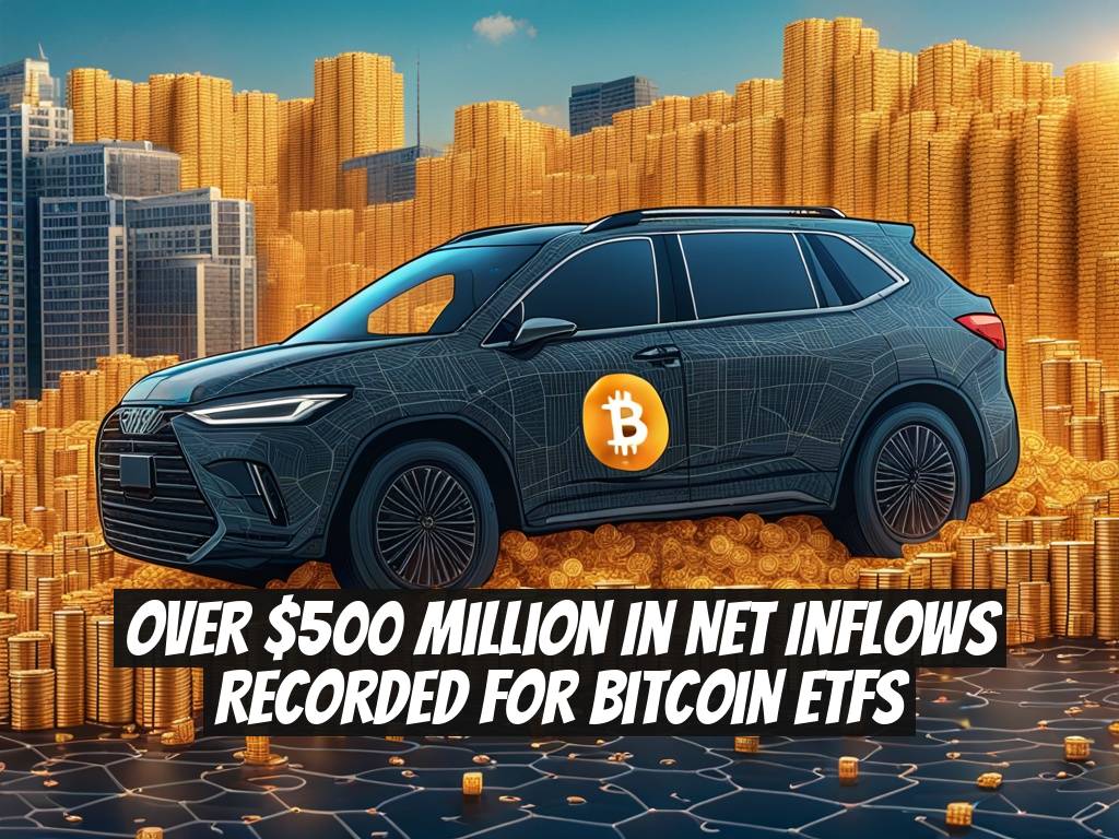 Over $500 Million in Net Inflows Recorded for Bitcoin ETFs