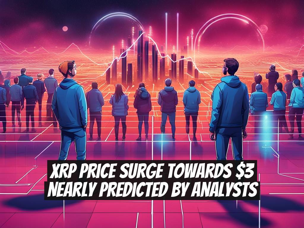 XRP Price Surge Towards $3 Nearly Predicted by Analysts