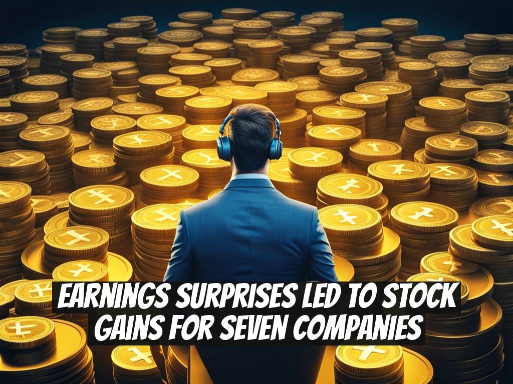 Earnings Surprises Led to Stock Gains for Seven Companies
