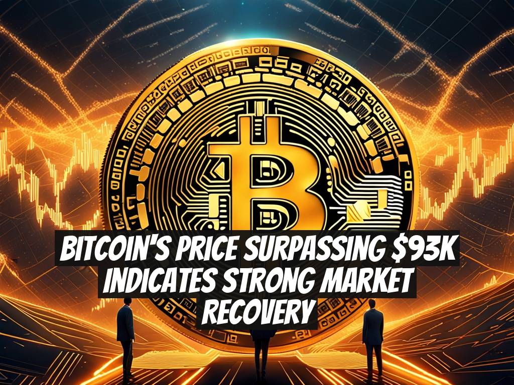 Bitcoin's Price Surpassing $93K Indicates Strong Market Recovery
